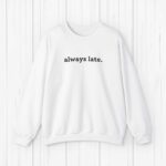 Always Late Sweatshirt Funny Sweatshirt Winter Sweatshirt Christmas Gift Cute Gift Gift For Boyfriend Gift For Girlfriend Funny Gift Idea