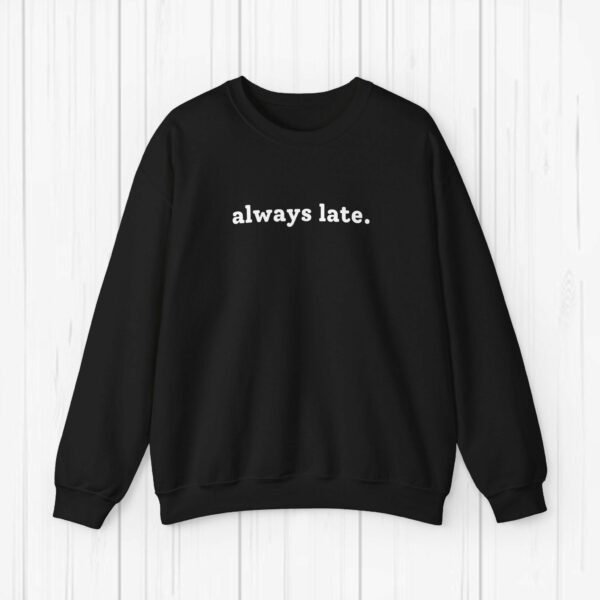 Always Late Sweatshirt Funny Sweatshirt Winter Sweatshirt Christmas Gift Cute Gift Gift For Boyfriend Gift For Girlfriend Funny Gift Idea